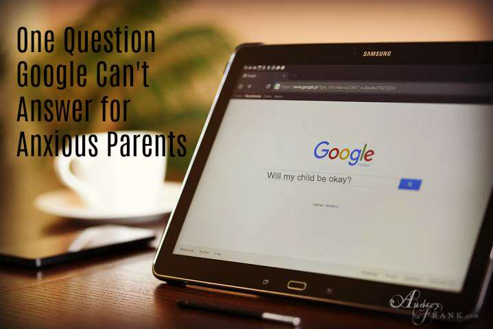 one question google cannot answer for anxious parents