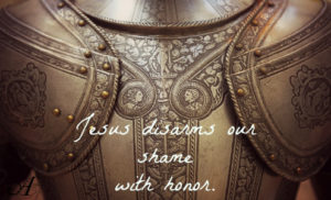 Jesus disarms our shame with honor.