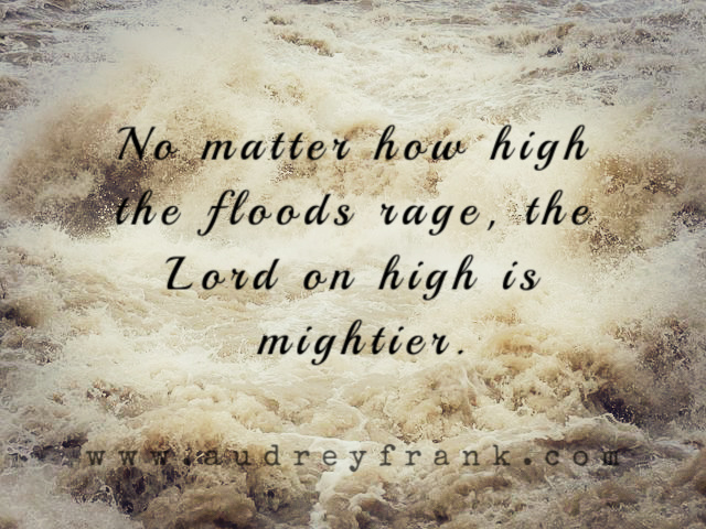 raging flood water with the words "No matter how high the floods rage, the Lord on high is mightier."