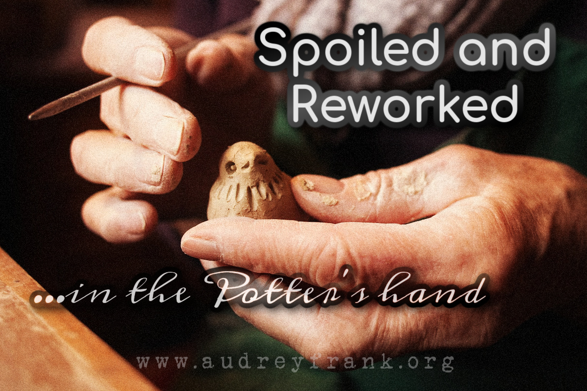 a clay bird in the hands of a potter with the words "Spoiled and reworked in the potters hand" describing the subject of the post.