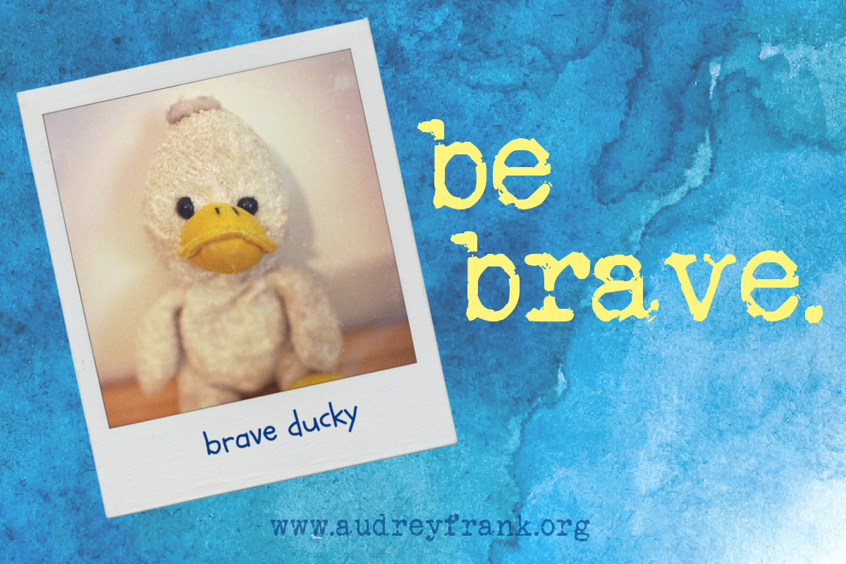 A photo of a toy duck with the words Be Brave describing the subject of the post.