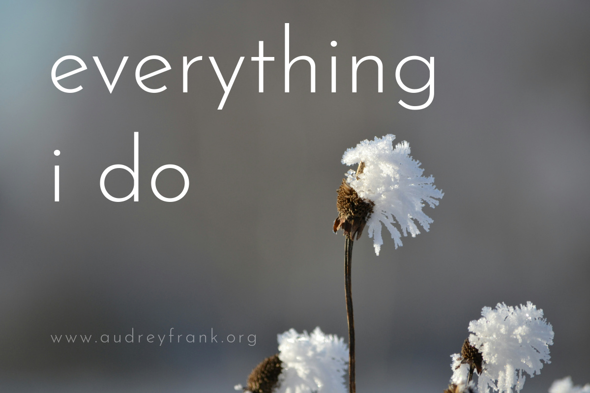 a snow-covered flower with the words "everything I do" 